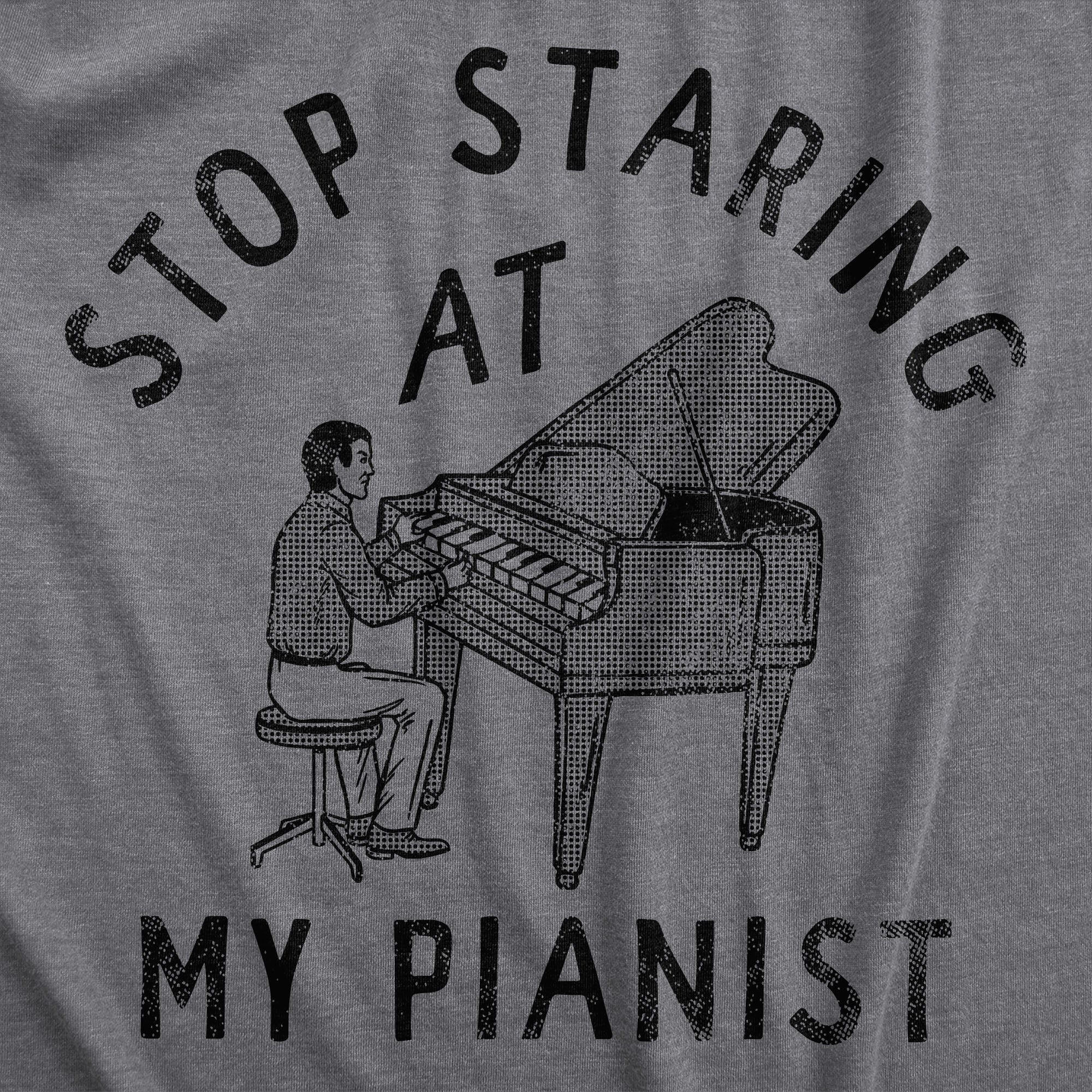 Funny Dark Heather Grey - PIANIST Stop Staring At My Pianist Mens T Shirt Nerdy Music sarcastic Tee