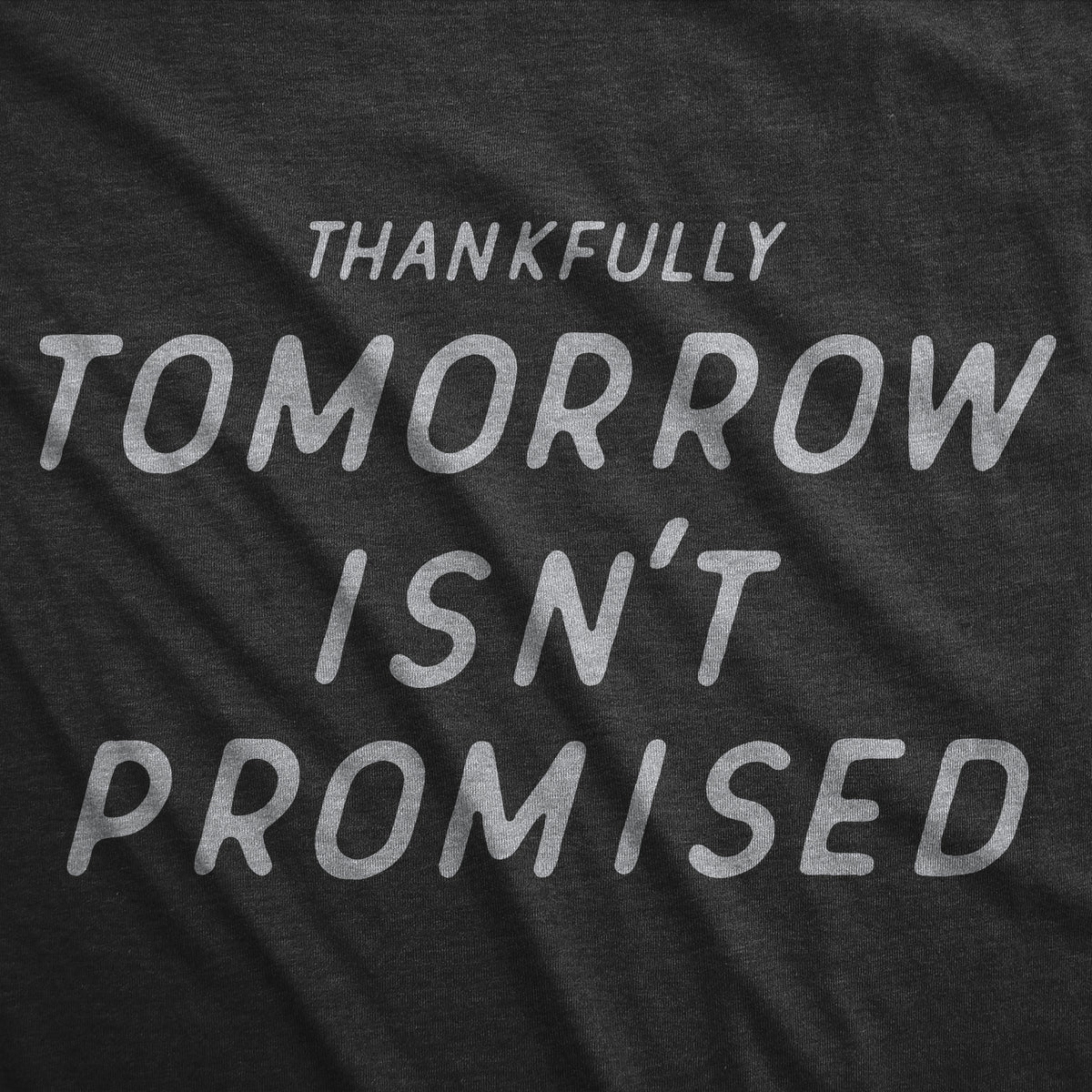 Thankfully Tomorrow Isnt Promised Women&#39;s T Shirt