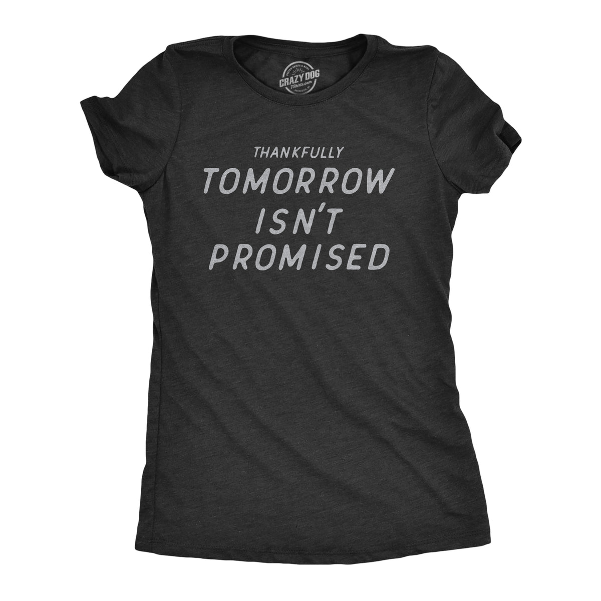 Funny Heather Black - PROMISED Thankfully Tomorrow Isnt Promised Womens T Shirt Nerdy sarcastic Tee