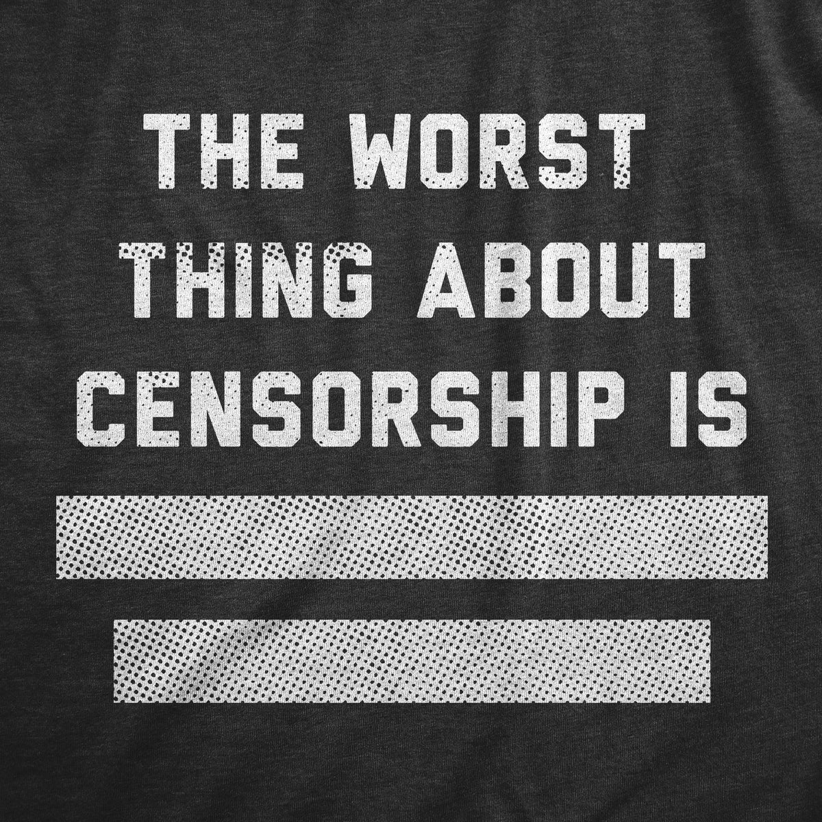 The Worst Thing About Censorship Is Women&#39;s T Shirt