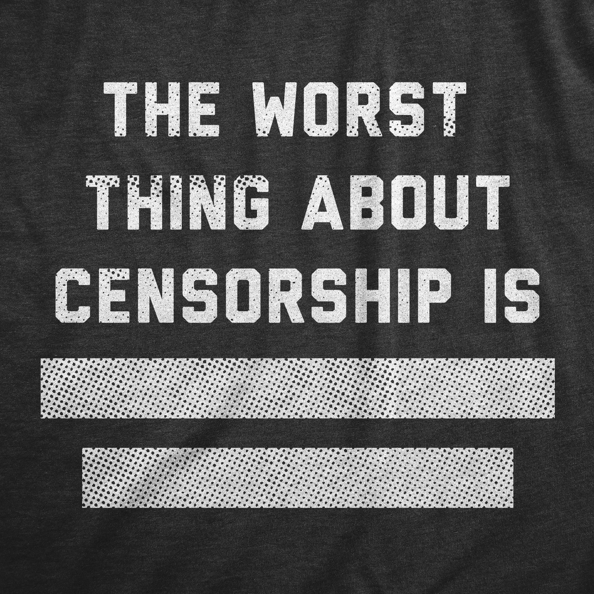 Funny Heather Black - CENSORSHIP The Worst Thing About Censorship Is Womens T Shirt Nerdy sarcastic Tee