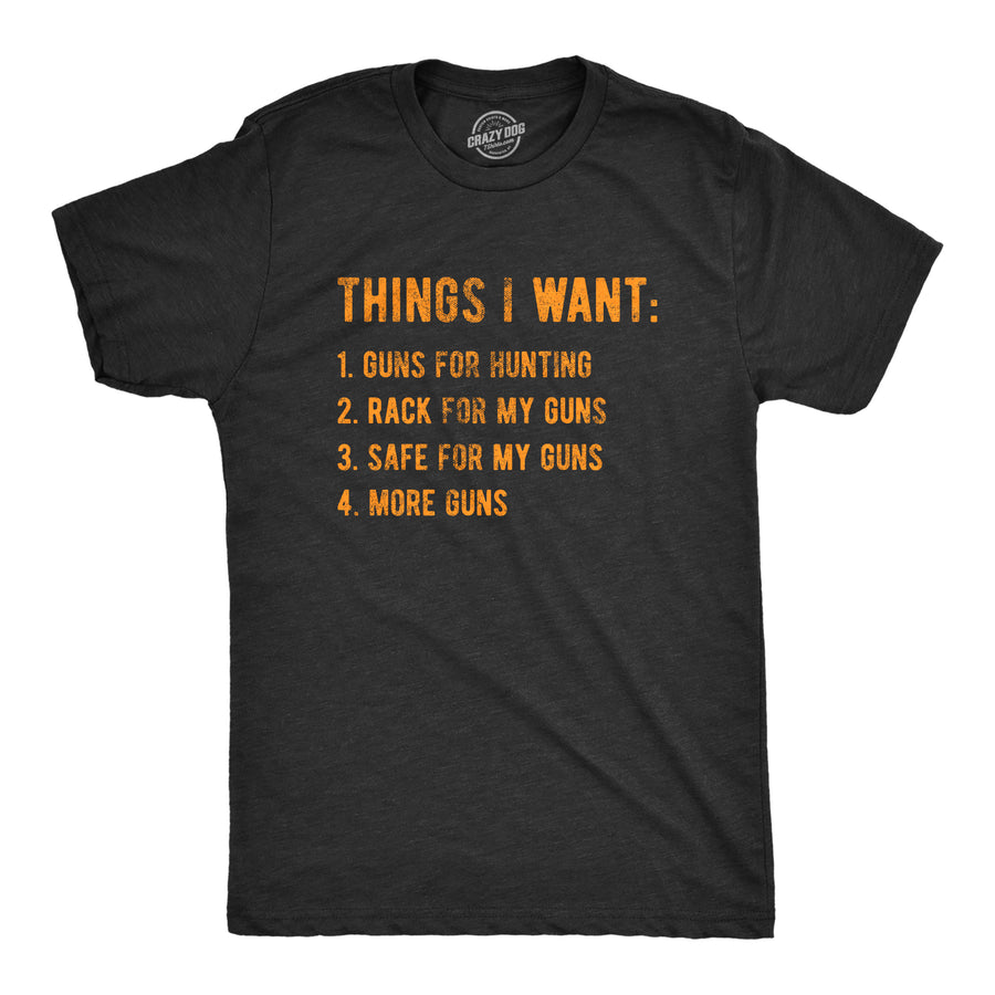 Funny Heather Black - GUNS Things I Want Guns Mens T Shirt Nerdy Hunting Tee
