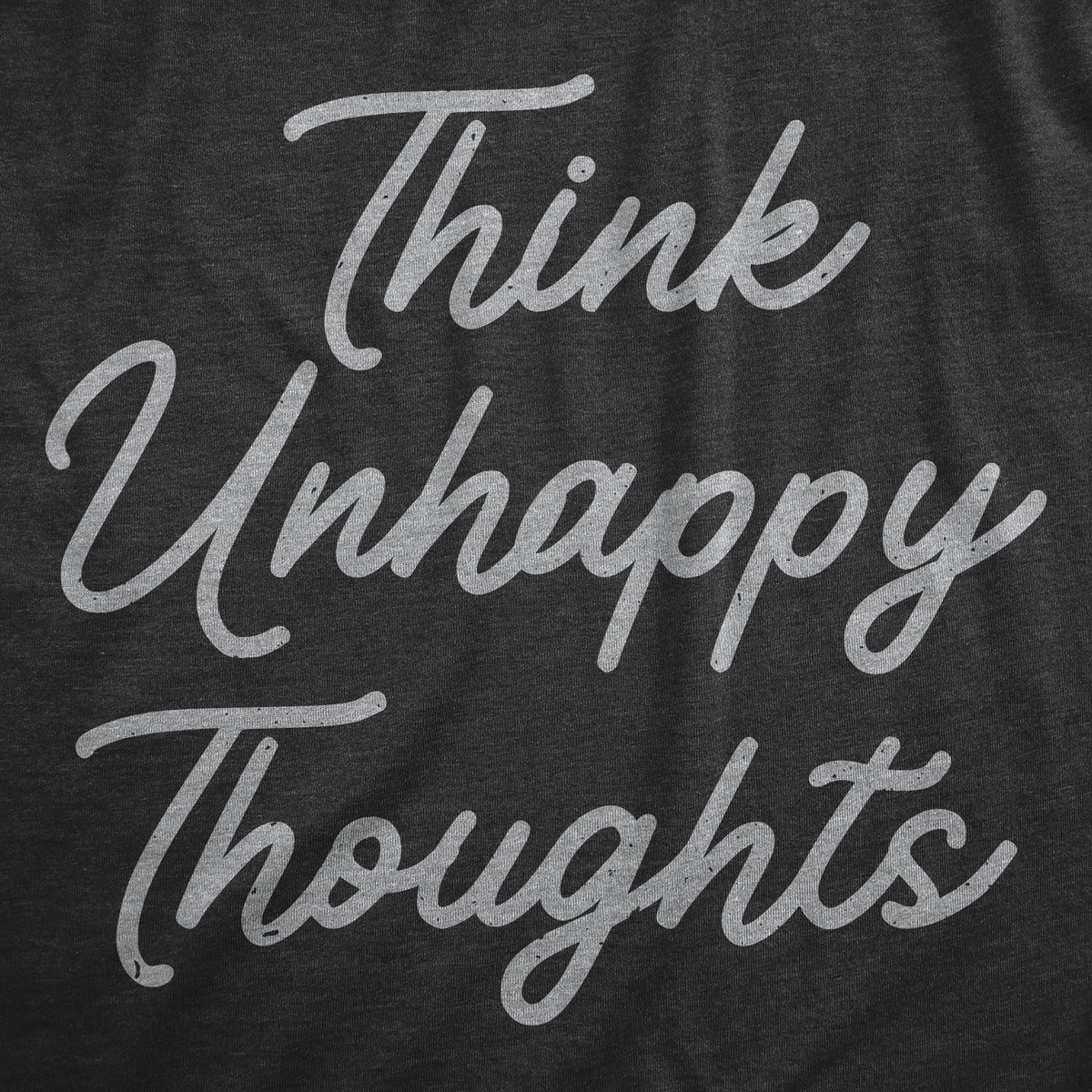 Think Unhappy Thoughts Men&#39;s T Shirt