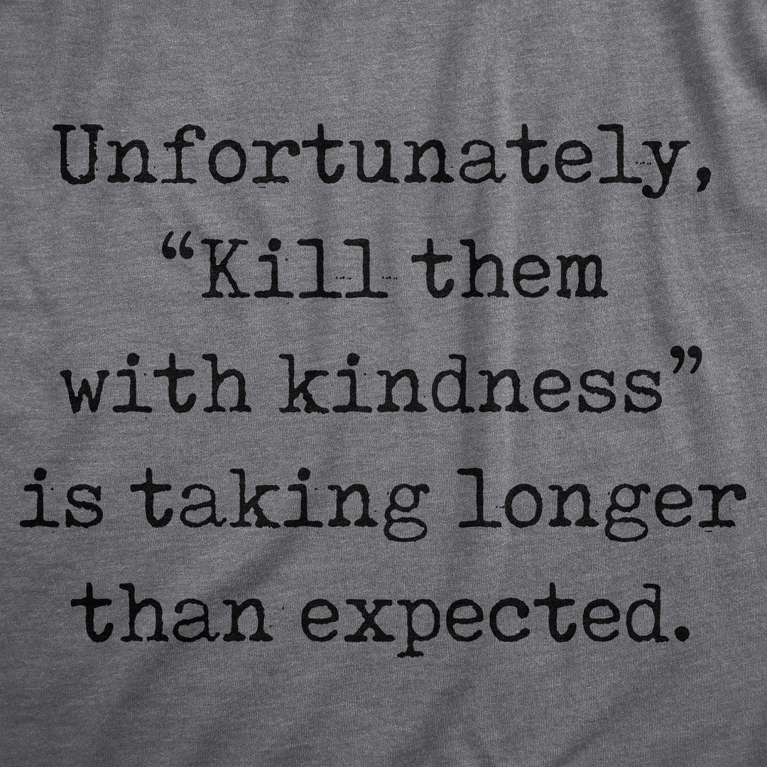 Unfortunately Kill Them With Kindness Is Taking Longer Than Expected Men's T Shirt