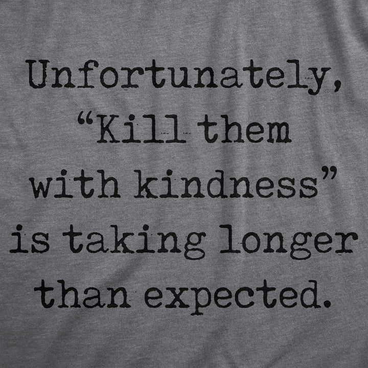 Unfortunately Kill Them With Kindness Is Taking Longer Than Expected Men's T Shirt