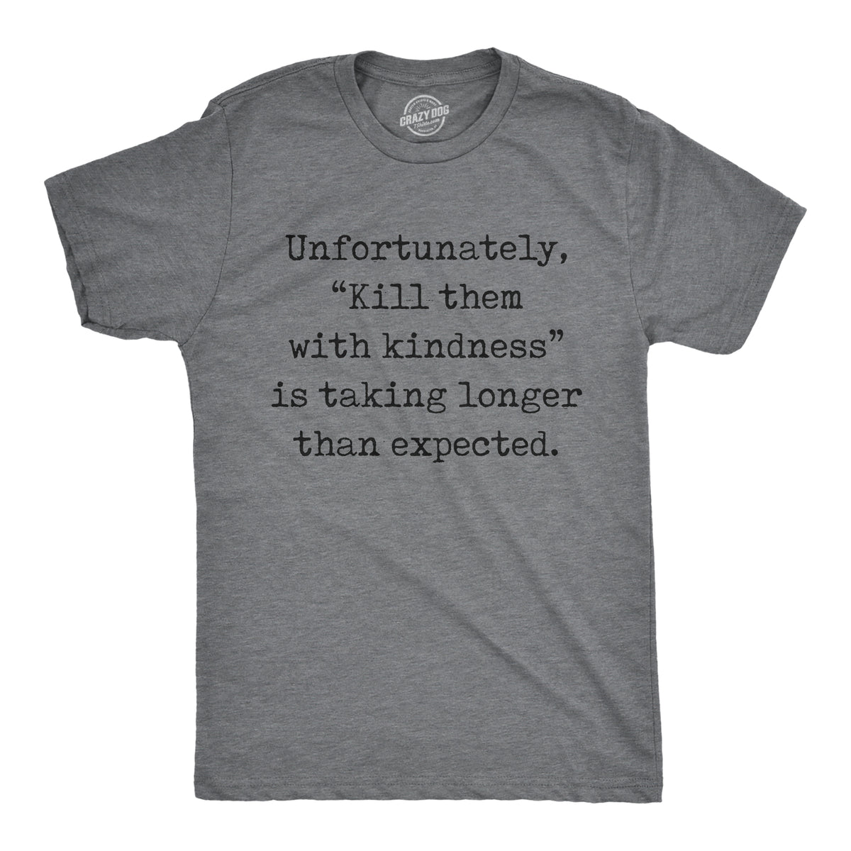 Funny Dark Heather Grey - KINDNESS Unfortunately Kill Them With Kindness Is Taking Longer Than Expected Mens T Shirt Nerdy sarcastic Tee