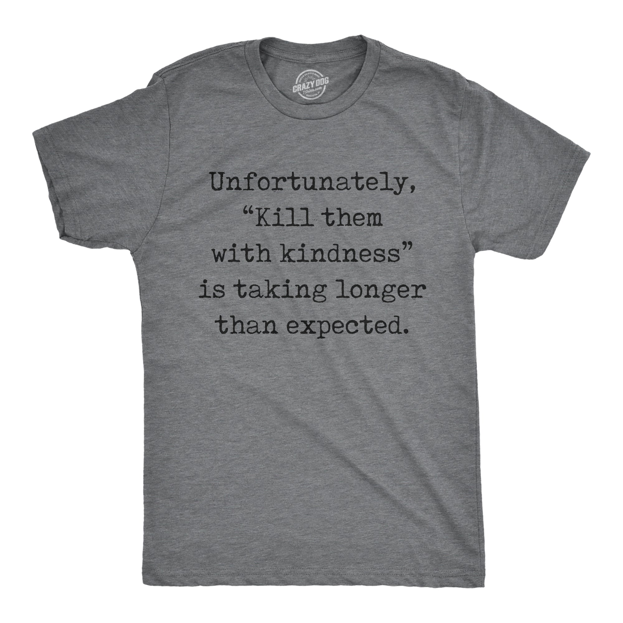 Funny Dark Heather Grey - KINDNESS Unfortunately Kill Them With Kindness Is Taking Longer Than Expected Mens T Shirt Nerdy Sarcastic Tee