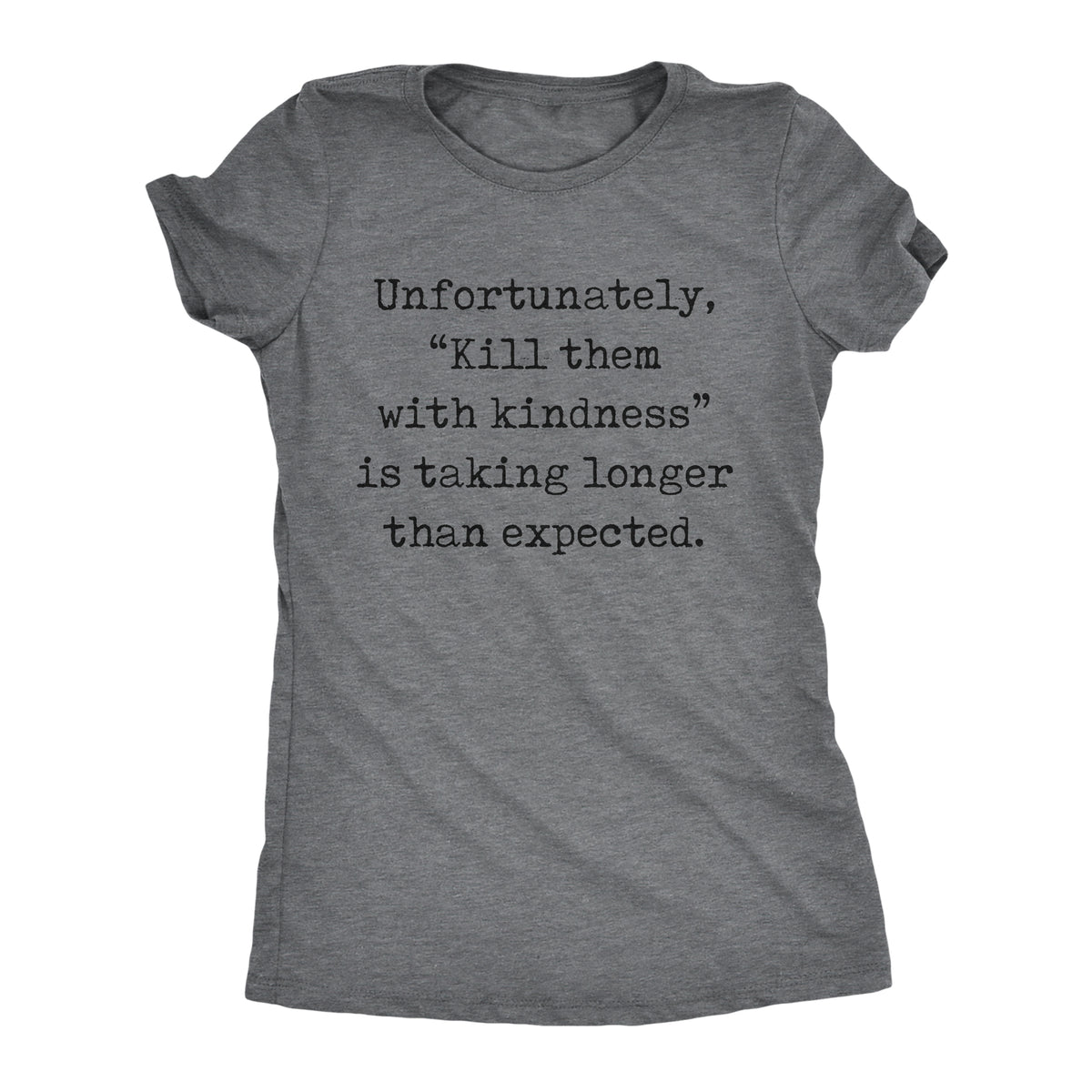 Funny Dark Heather Grey - KINDNESS Unfortunately Kill Them With Kindness Is Taking Longer Than Expected Womens T Shirt Nerdy sarcastic Tee