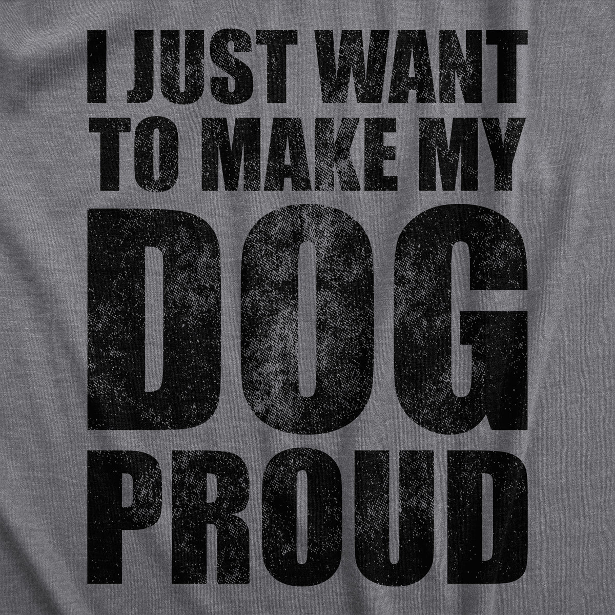 I Just Want To Make My Dog Proud Women&#39;s T Shirt