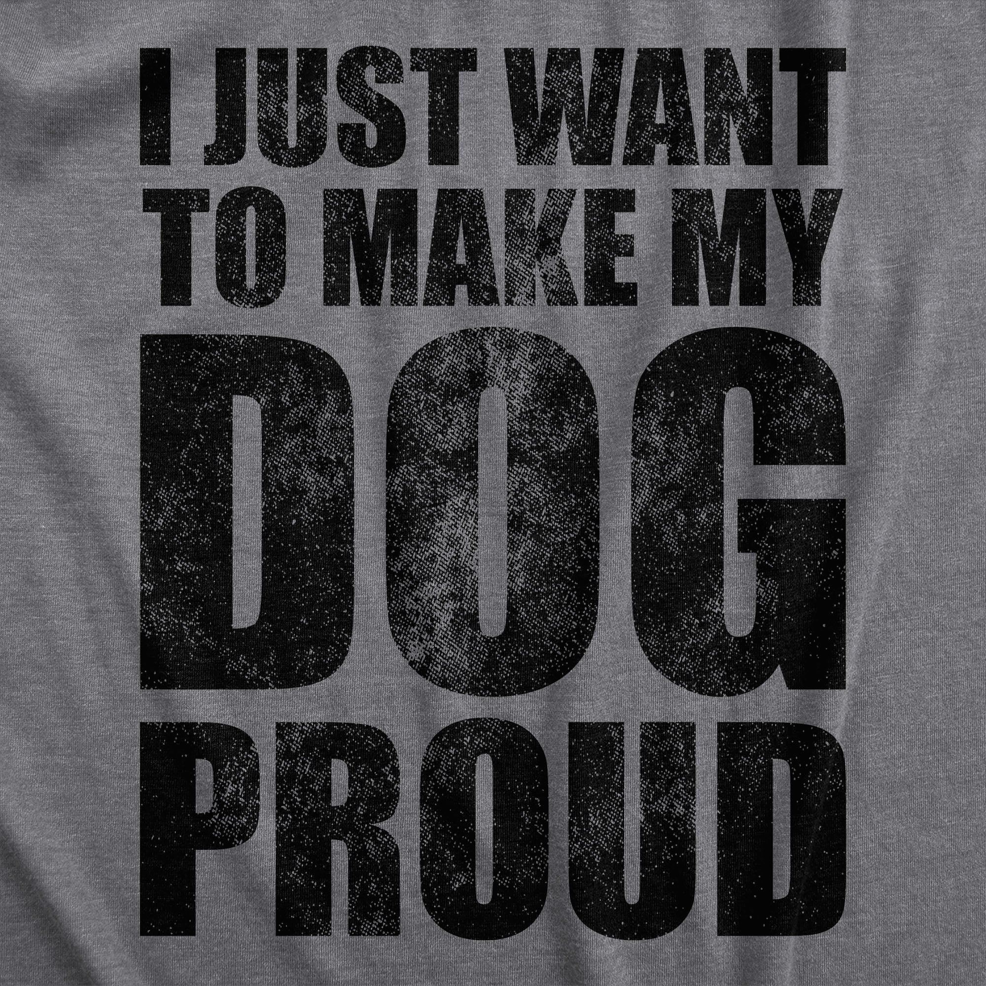 Funny Heather Black - DOGPROUD I Just Want To Make My Dog Proud Womens T Shirt Nerdy Dog sarcastic Tee