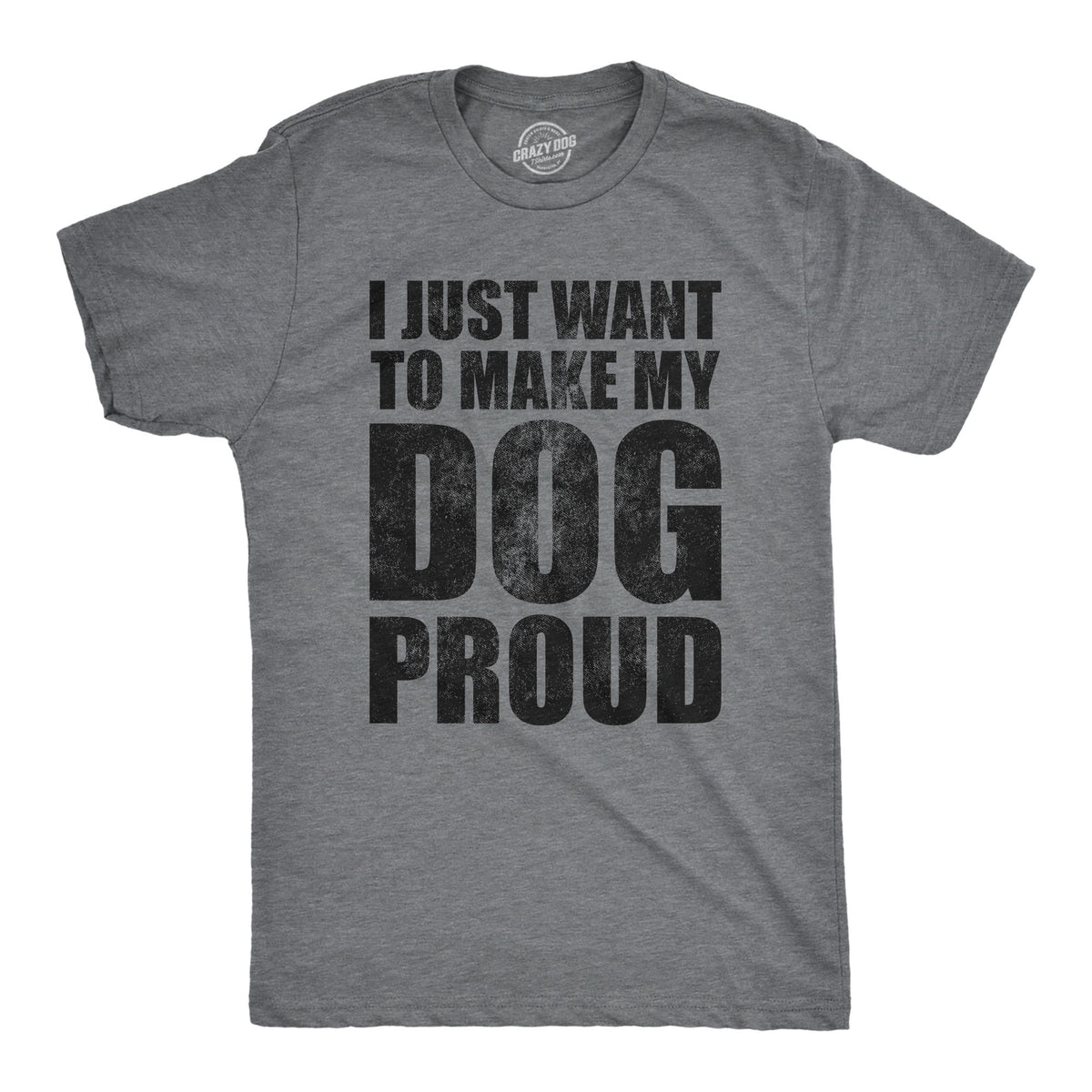 Funny Heather Black - DOGPROUD I Just Want To Make My Dog Proud Mens T Shirt Nerdy Dog sarcastic Tee