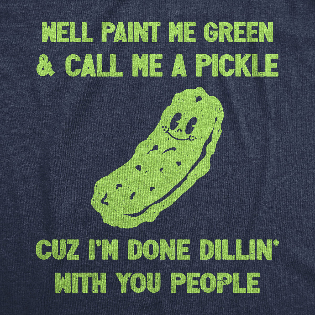 Well Paint Me Green And Call Me A Pickle Cuz Im Done Dillin With You People Men&#39;s Tshirt