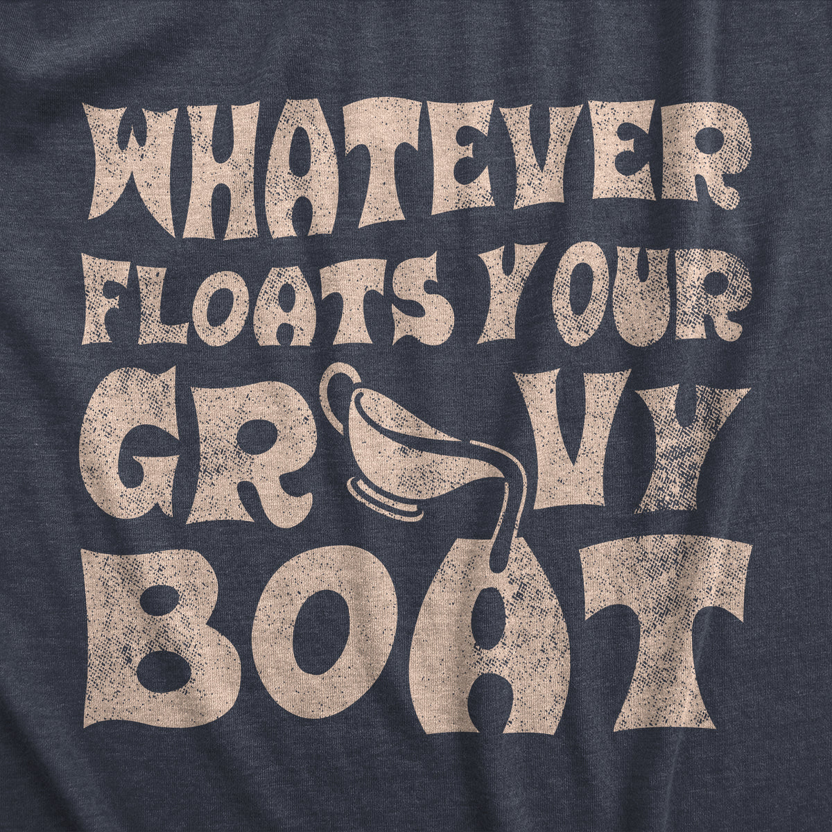 Whatever Floats Your Gravy Boat Men&#39;s T Shirt