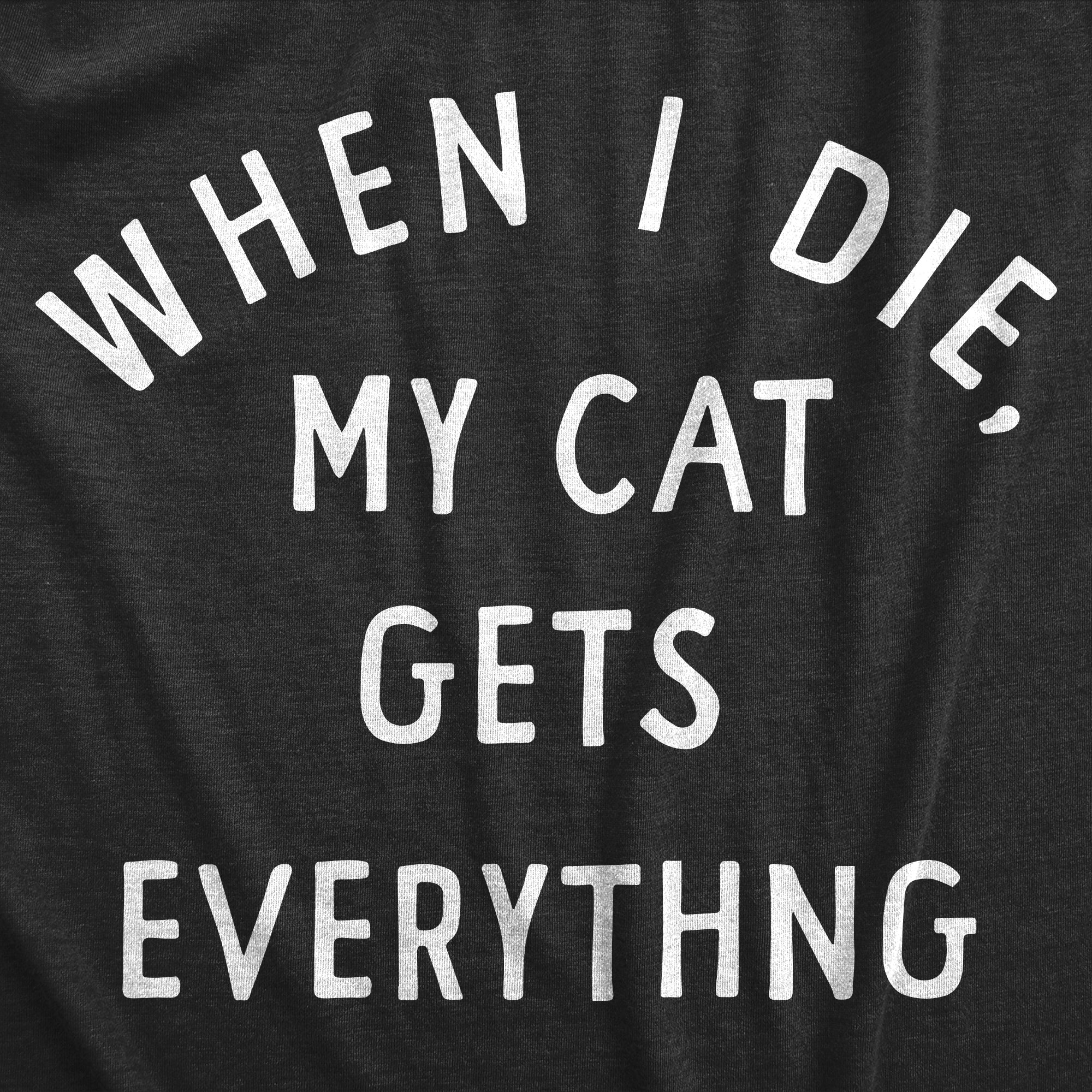 Funny Heather Black - CAT When I Die My Cat Gets Everything Mens T Shirt Nerdy Cat Sarcastic Tee
