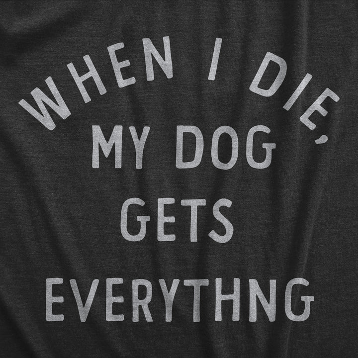 When I Die My Dog Gets Everything Men's T Shirt