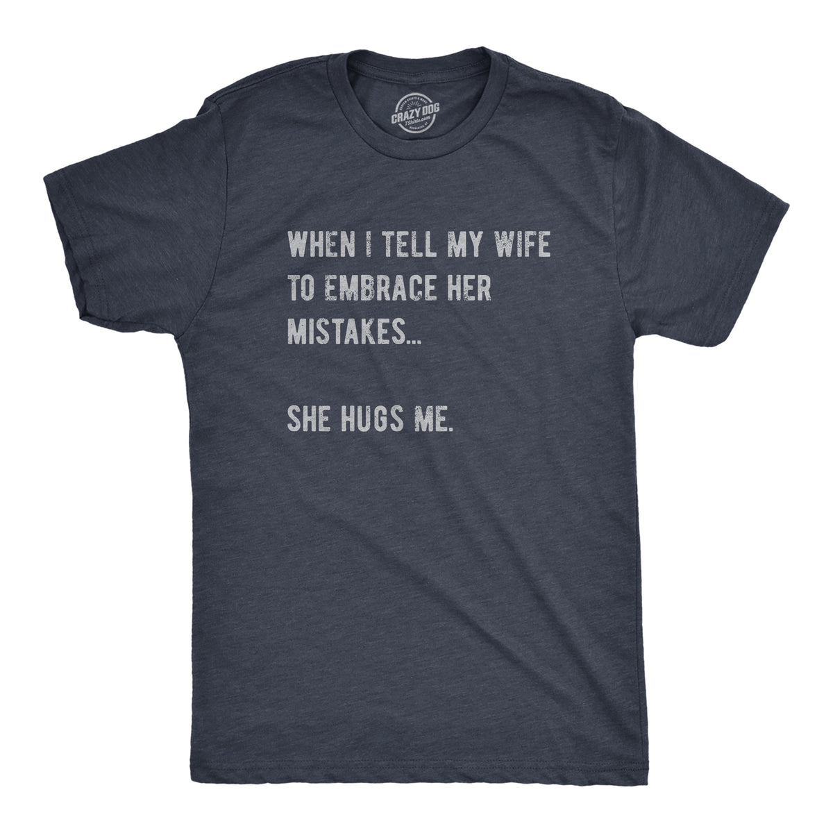 Funny Heather Navy - MISTAKES When I Tell My Wife To Embrace Her Mistakes She Hugs Me Mens T Shirt Nerdy Sarcastic Tee
