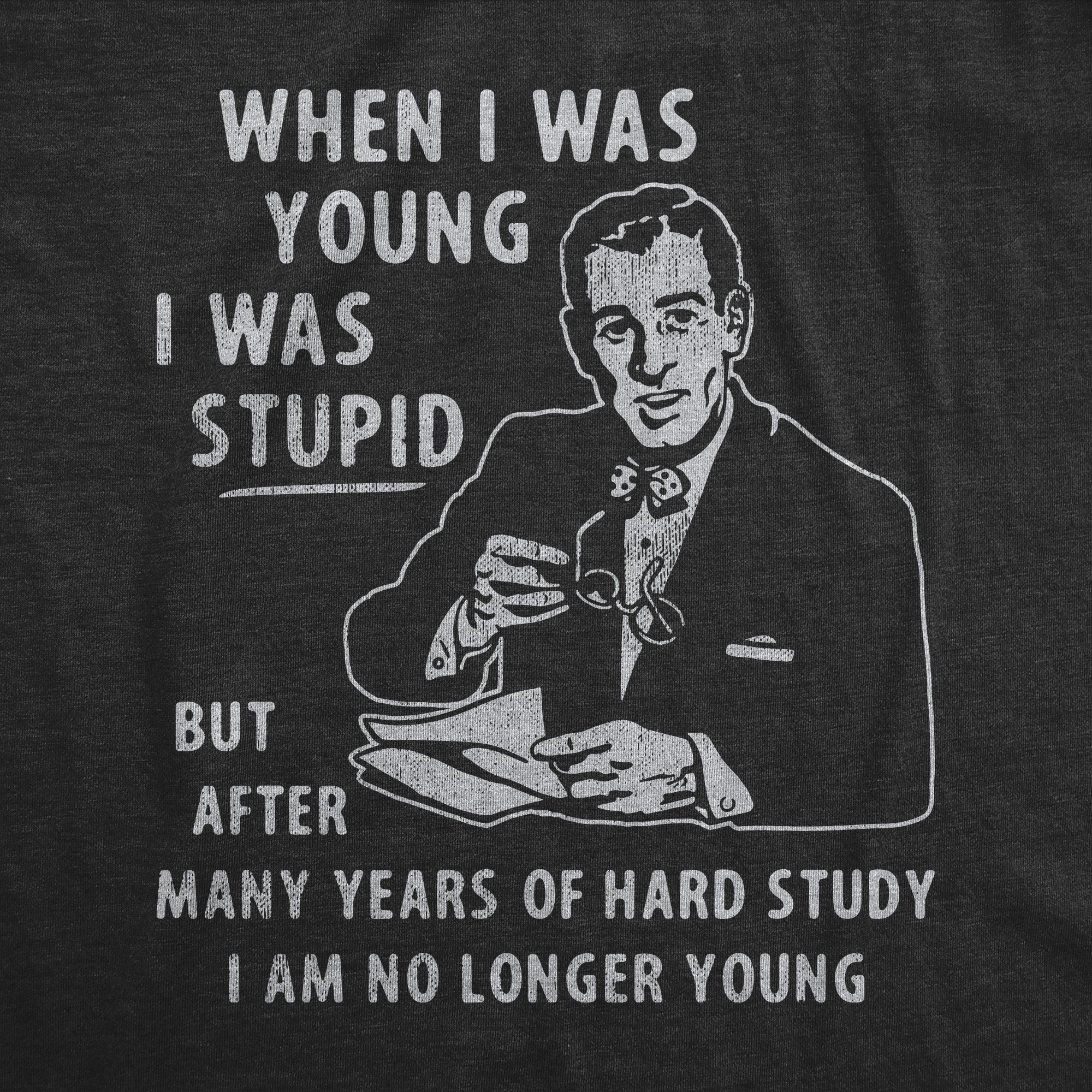 Funny Heather Black - YOUNG When I Was Young I Was Stupid Mens T Shirt Nerdy Sarcastic Tee