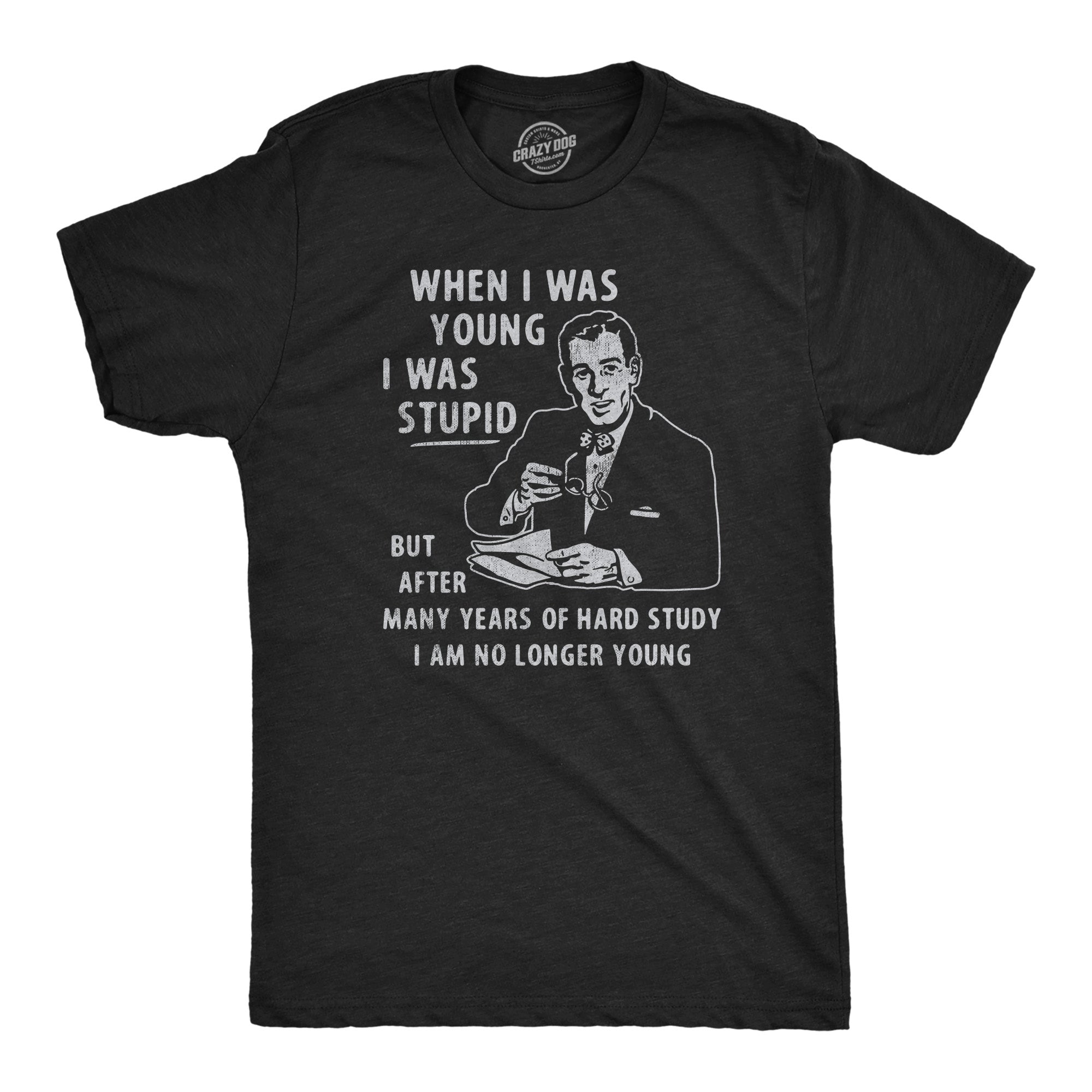 Funny Heather Black - YOUNG When I Was Young I Was Stupid Mens T Shirt Nerdy Sarcastic Tee