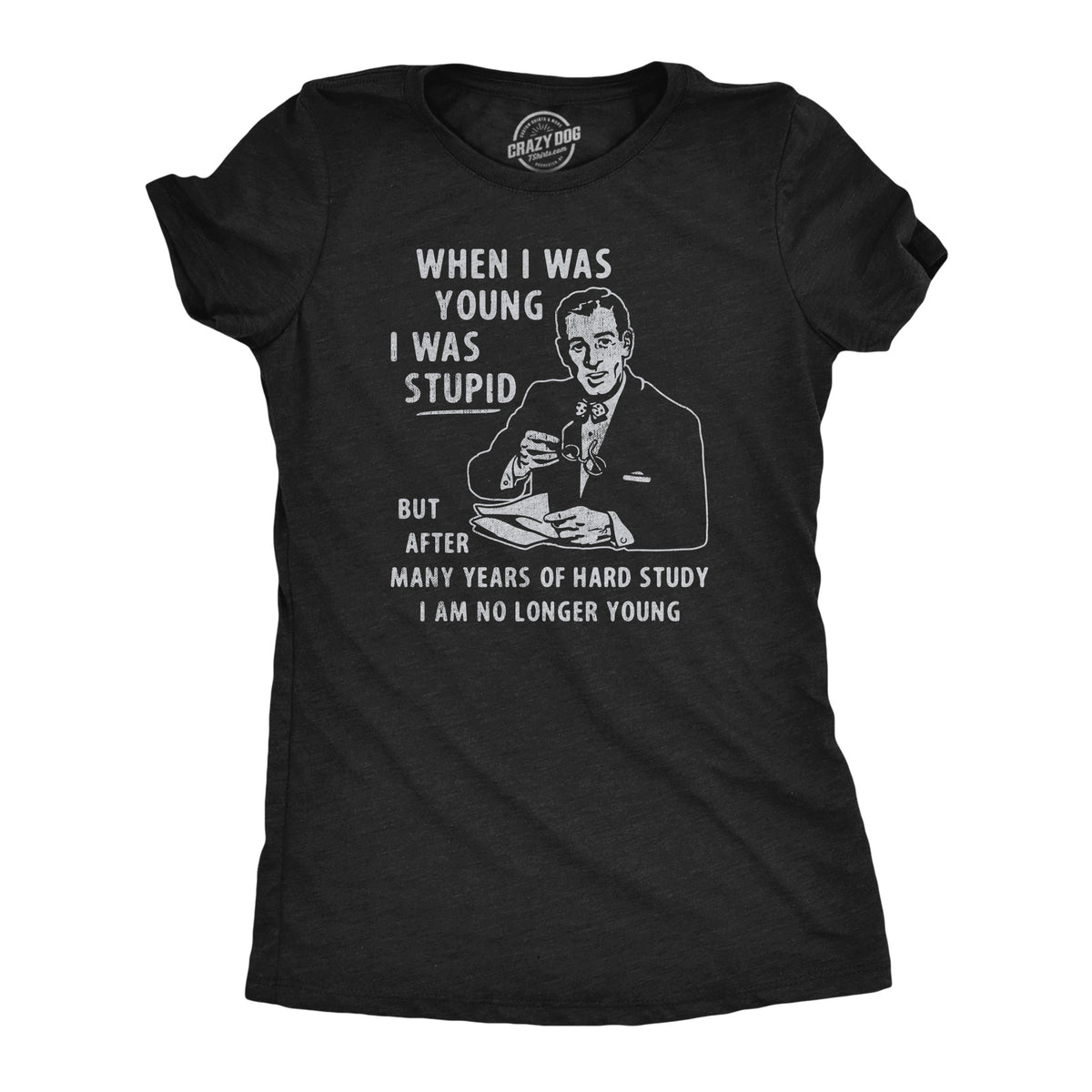 Funny Heather Black - YOUNG When I Was Young I Was Stupid Womens T Shirt Nerdy Sarcastic Tee