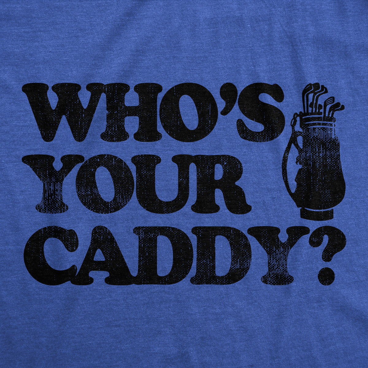 Whos Your Caddy Men&#39;s T Shirt