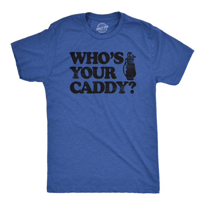 Funny Royal Whos Your Caddy Mens T Shirt Nerdy Golf sarcastic Tee