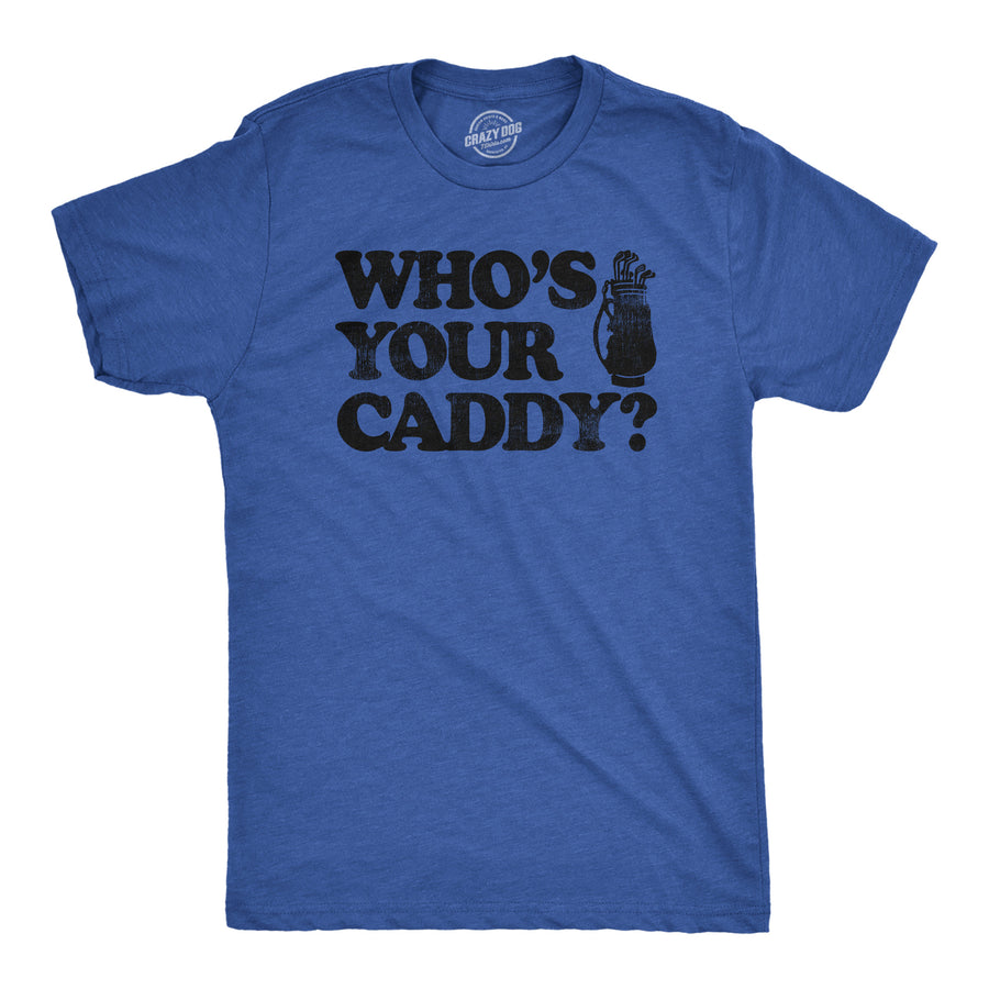Funny Royal Whos Your Caddy Mens T Shirt Nerdy Golf sarcastic Tee