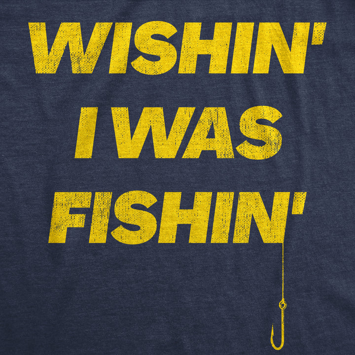 Wishin I Was Fishin Men's T Shirt
