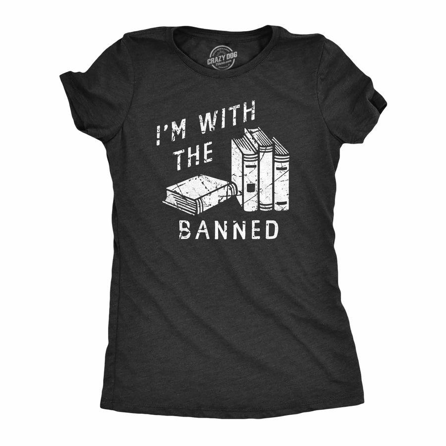 Funny Heather Black - BANNED Im With The Banned Womens T Shirt Nerdy Nerdy sarcastic Tee