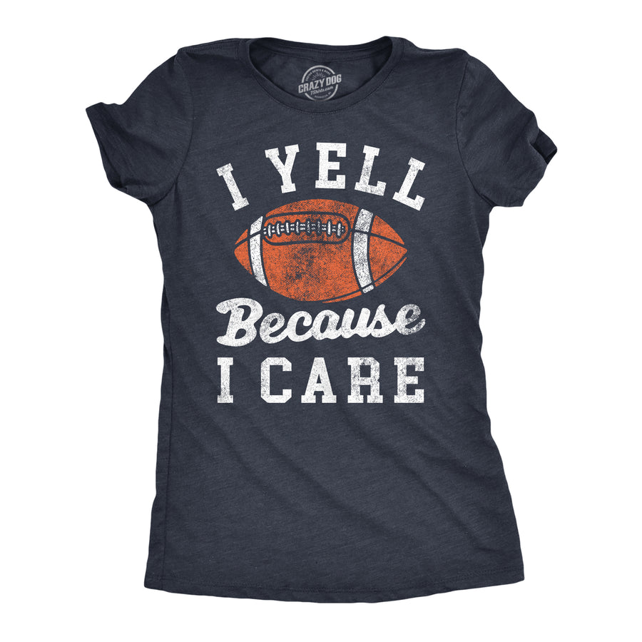 Funny Heather Navy - YELL I Yell Because I Care Womens T Shirt Nerdy Football sarcastic Tee