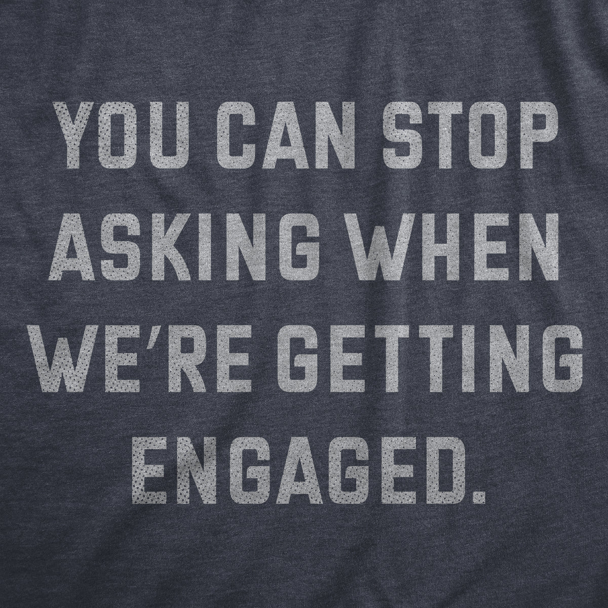 You Can Stop Asking When Were Getting Engaged Women&#39;s T Shirt