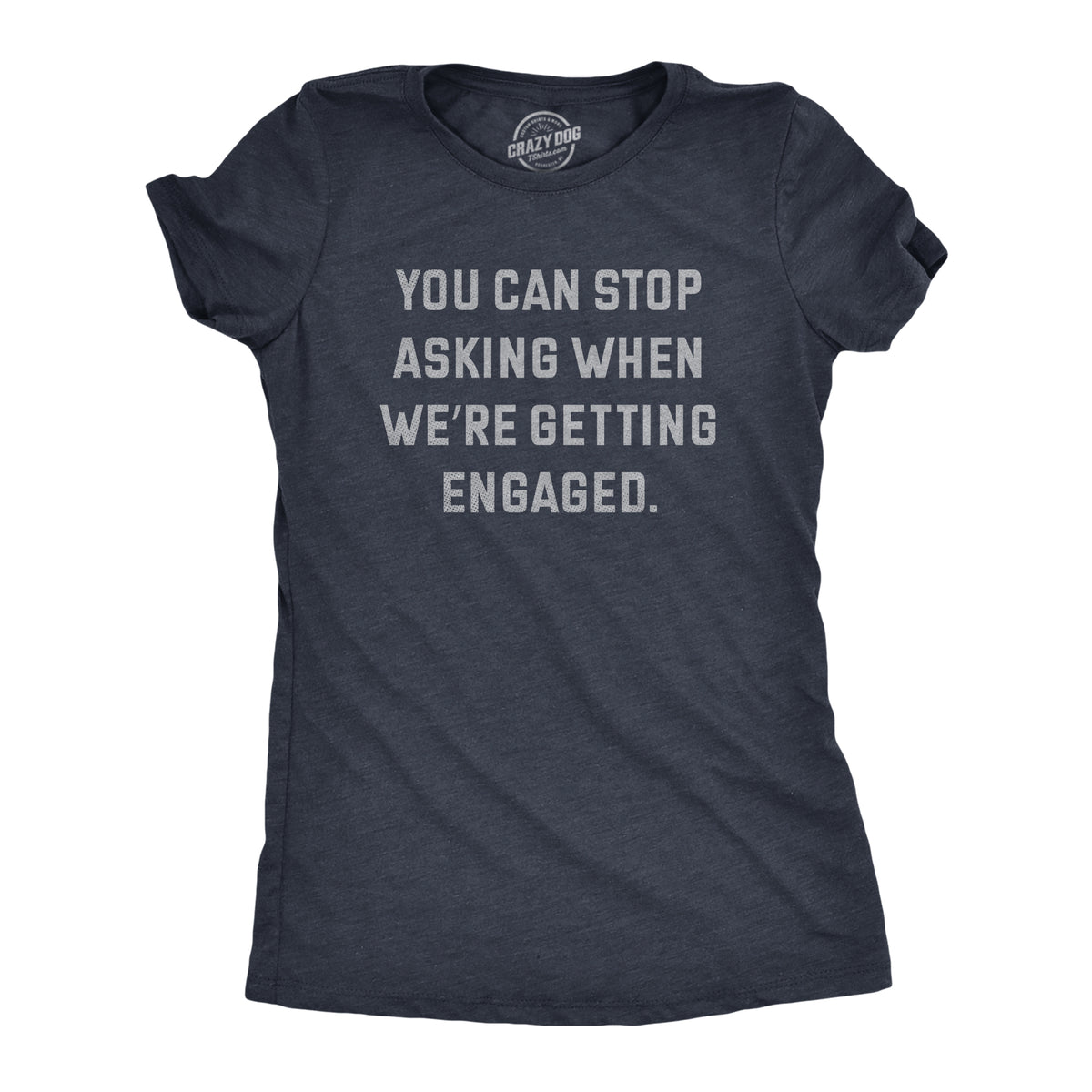 Funny Heather Navy - ENGAGED You Can Stop Asking When Were Getting Engaged Womens T Shirt Nerdy Sarcastic Tee