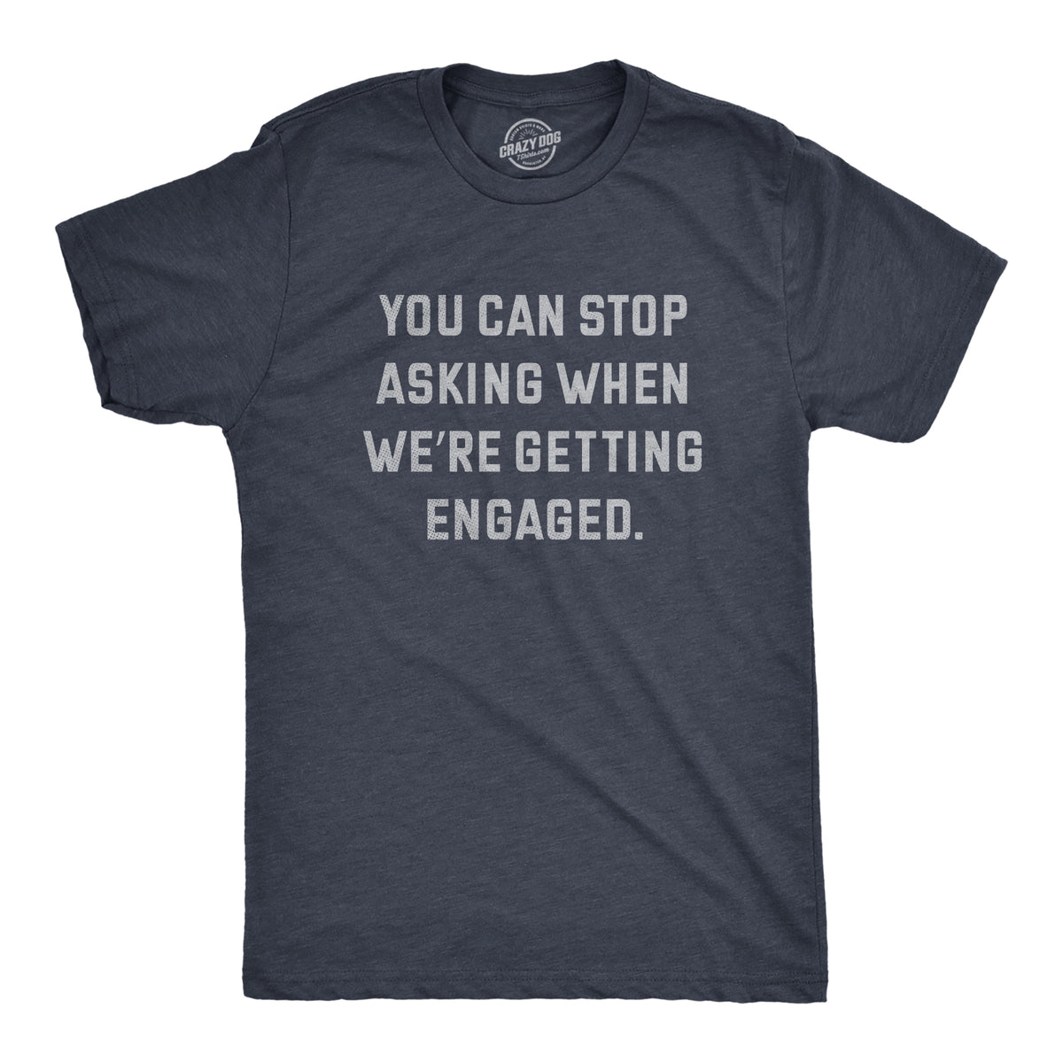 Funny Heather Navy - ENGAGED You Can Stop Asking When Were Getting Engaged Mens T Shirt Nerdy Sarcastic Tee