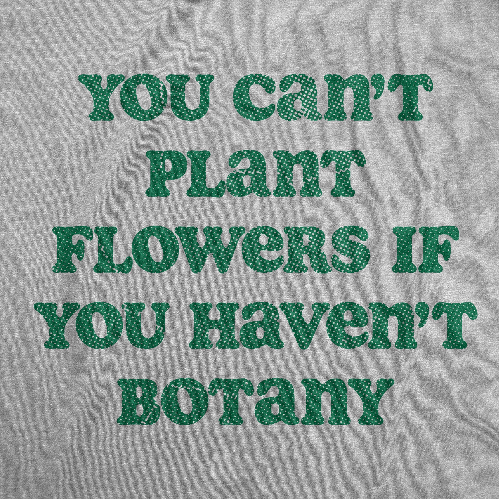Funny Light Heather Grey - BOTANY You Cant Plant Flowers If You Havent Botany Womens T Shirt Nerdy Sarcastic Tee
