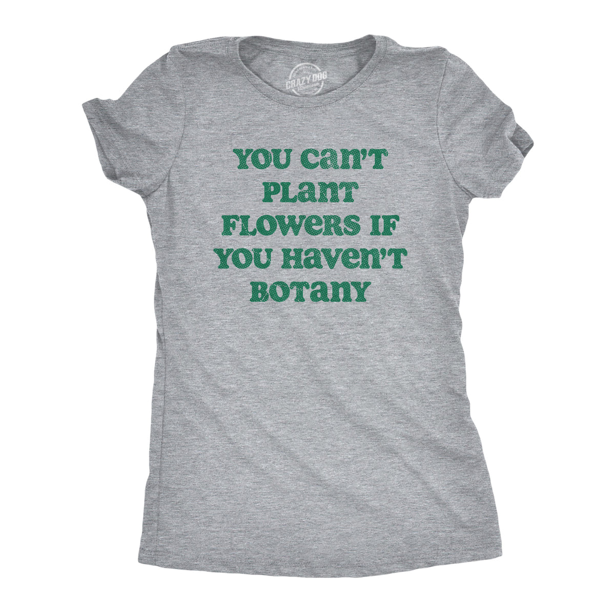Funny Light Heather Grey - BOTANY You Cant Plant Flowers If You Havent Botany Womens T Shirt Nerdy Sarcastic Tee