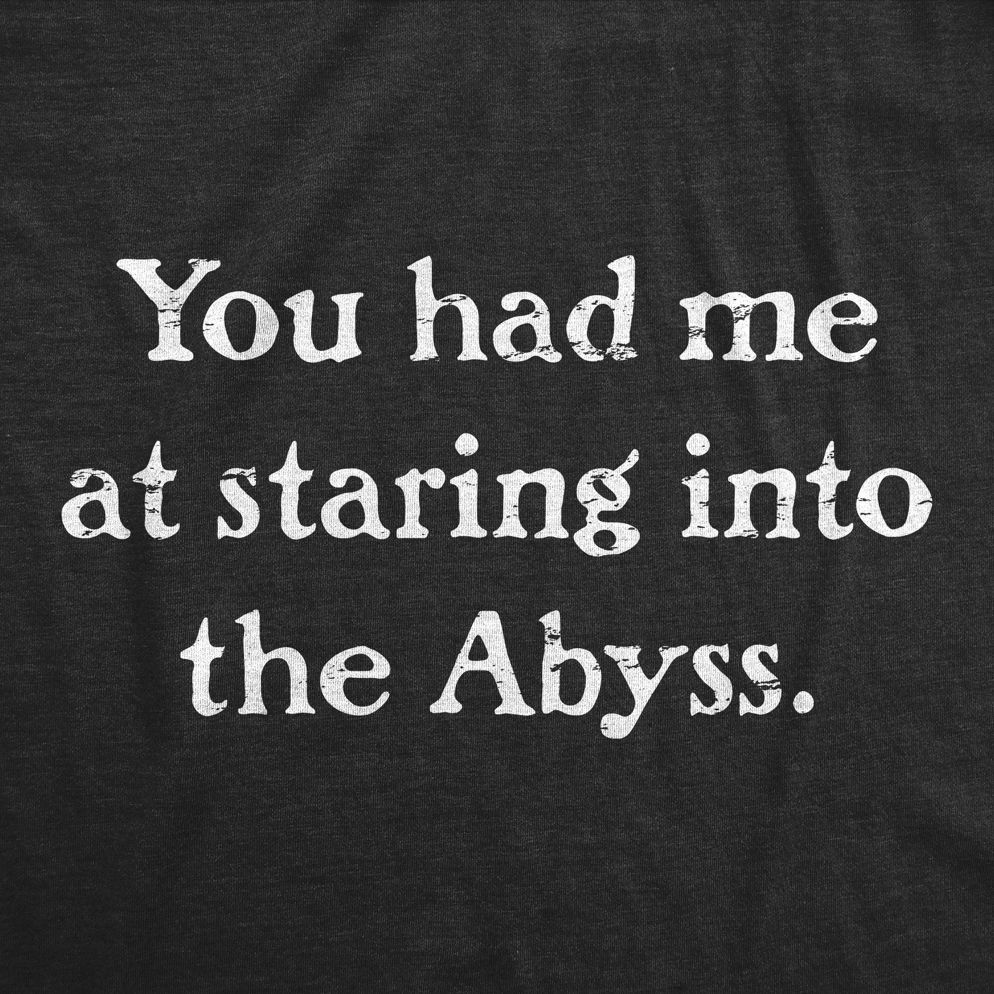 Funny Heather Black - ABYSS You Had Me At Staring Into The Abyss Womens T Shirt Nerdy Sarcastic Tee