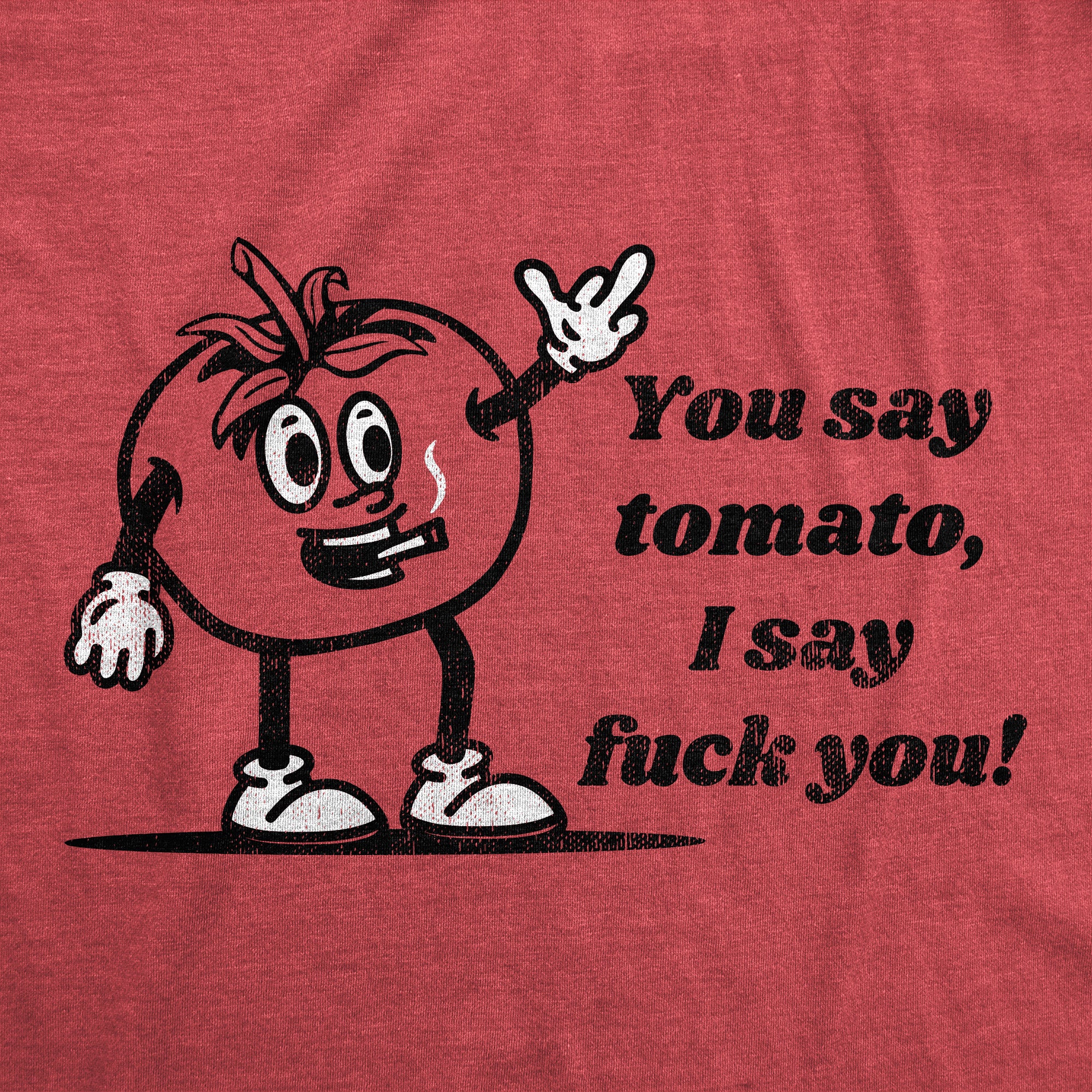 Funny Heather Red - You Say Tomato You Say Tomato I Say Fuck You Mens T Shirt Nerdy Food Sarcastic Tee