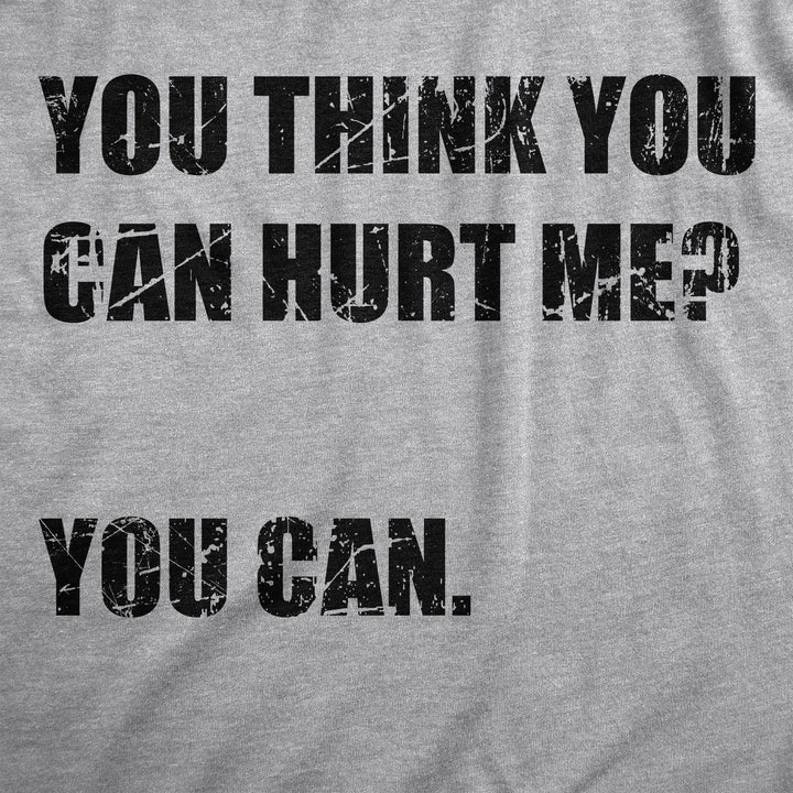 You Think You Can Hurt Me You Can Men's T Shirt