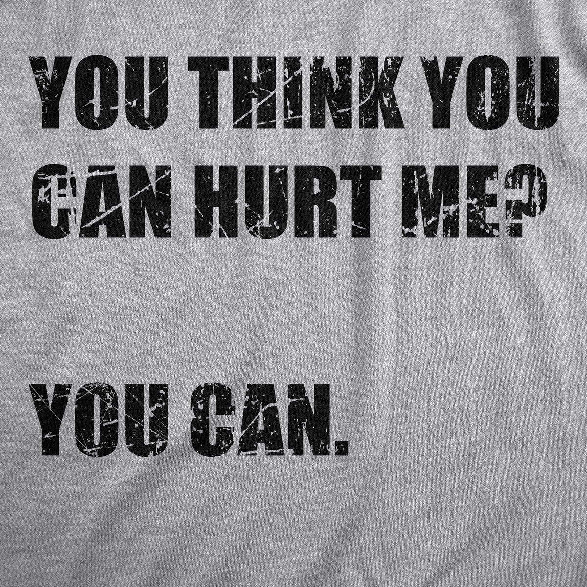 You Think You Can Hurt Me You Can Men&#39;s Tshirt