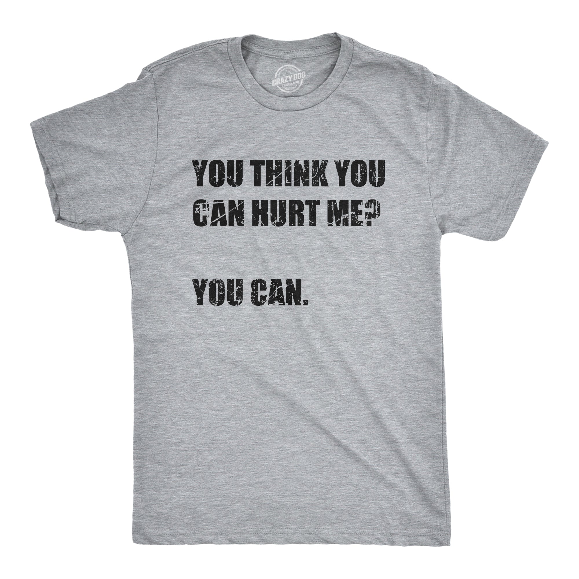 Funny Light Heather Grey - HURT You Think You Can Hurt Me You Can Mens T Shirt Nerdy Sarcastic Tee