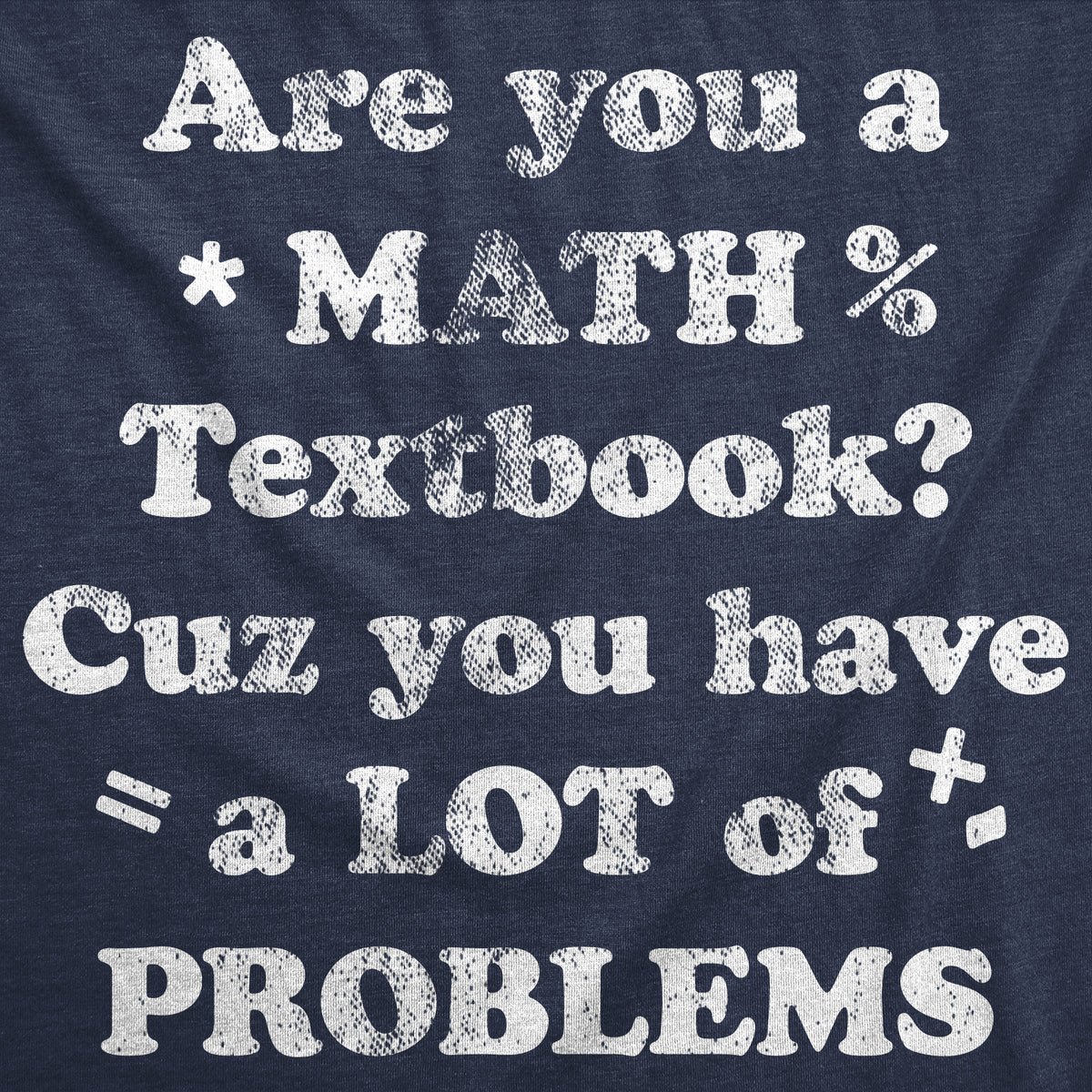 Are You A Math Textbook Cuz You Have A Lot Of Problems Men&#39;s T Shirt