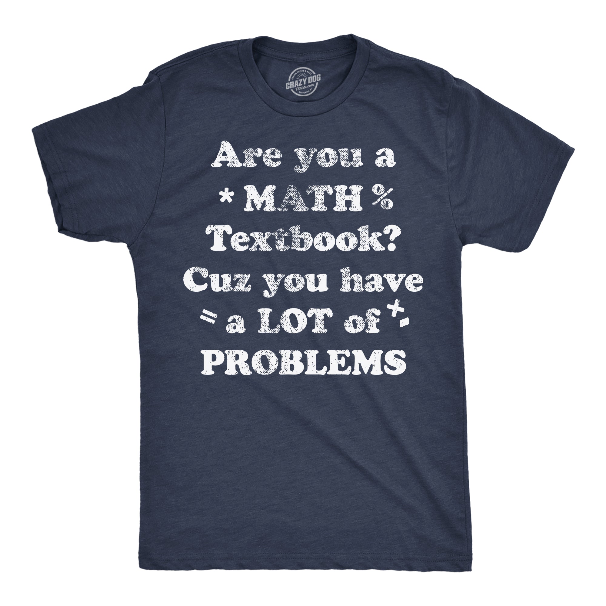 Funny Heather Navy - Math Texbook Are You A Math Textbook Cuz You Have A Lot Of Problems Mens T Shirt Nerdy sarcastic Tee