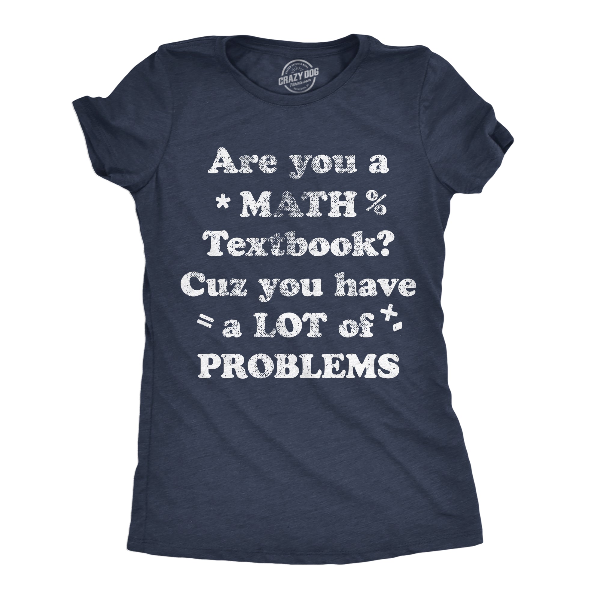 Funny Heather Navy - Math Texbook Are You A Math Textbook Cuz You Have A Lot Of Problems Womens T Shirt Nerdy sarcastic Tee