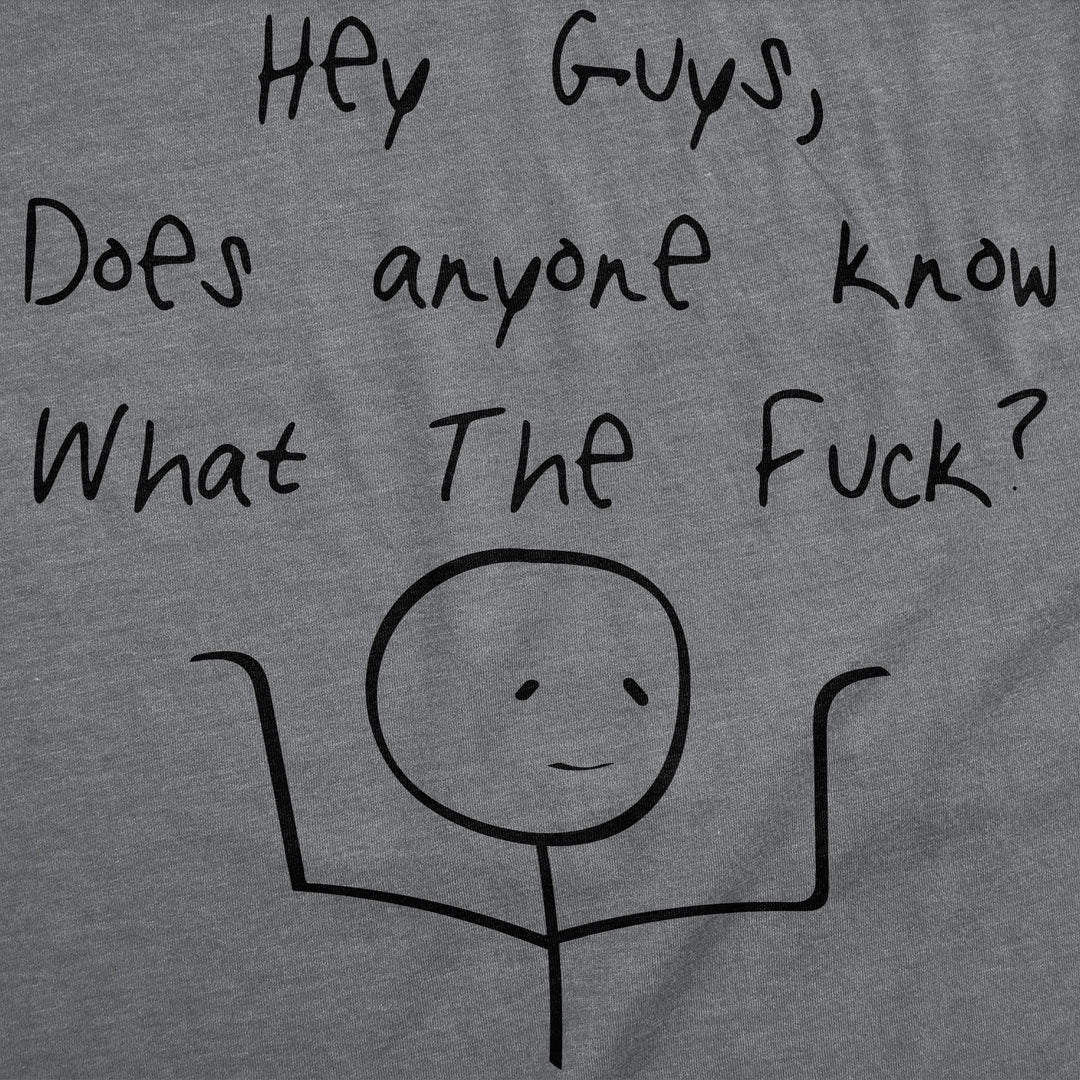 Hey Guys Does Anyone Know What The Fuck Men's T Shirt