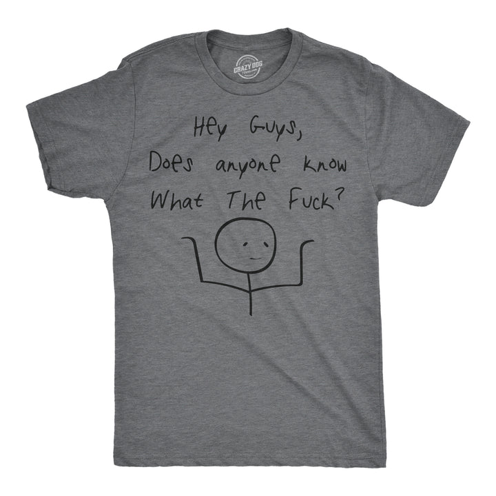 Funny Dark Heather Grey - Know What The Fuck Hey Guys Does Anyone Know What The Fuck Mens T Shirt Nerdy sarcastic Tee