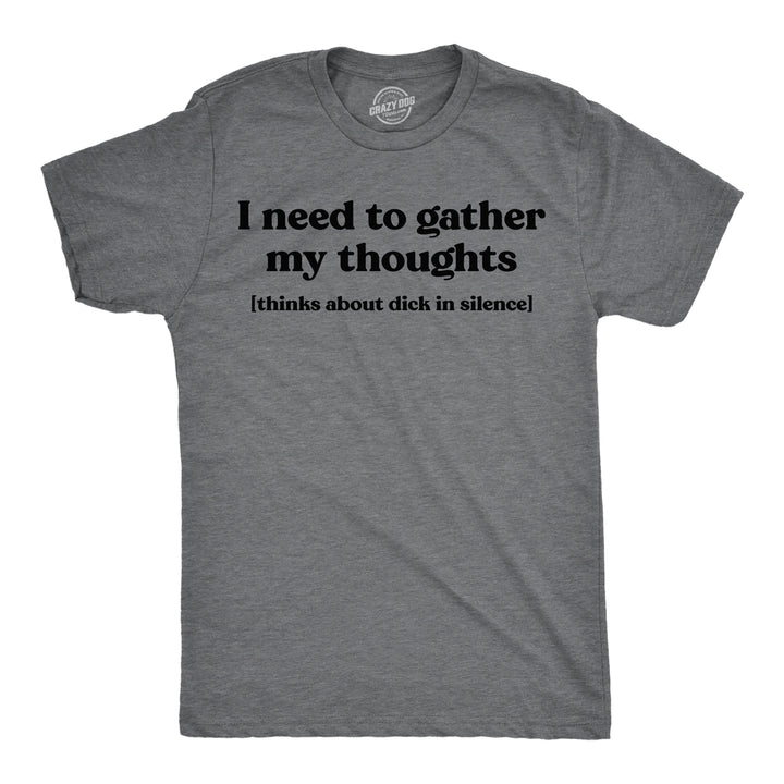 Funny Dark Heather Grey - Gather My Thoughts Dick I Need To Gather My Thoughts Dicks Mens T Shirt Nerdy sarcastic Tee