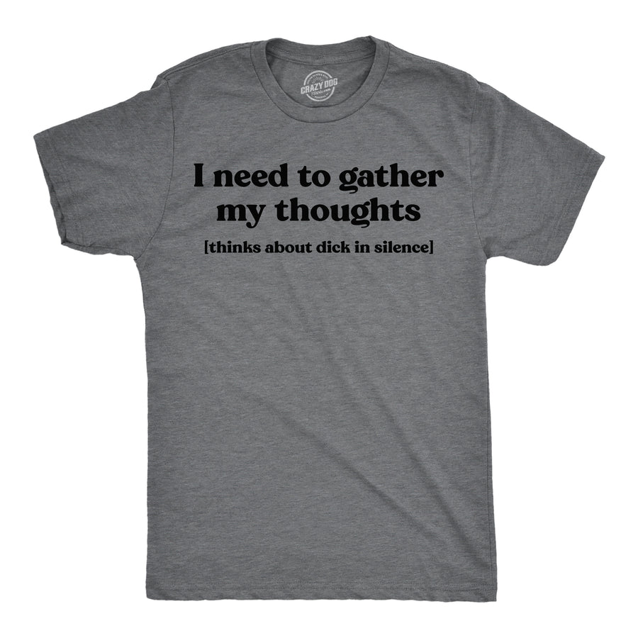 Funny Dark Heather Grey - Gather My Thoughts Dick I Need To Gather My Thoughts Dicks Mens T Shirt Nerdy sarcastic Tee