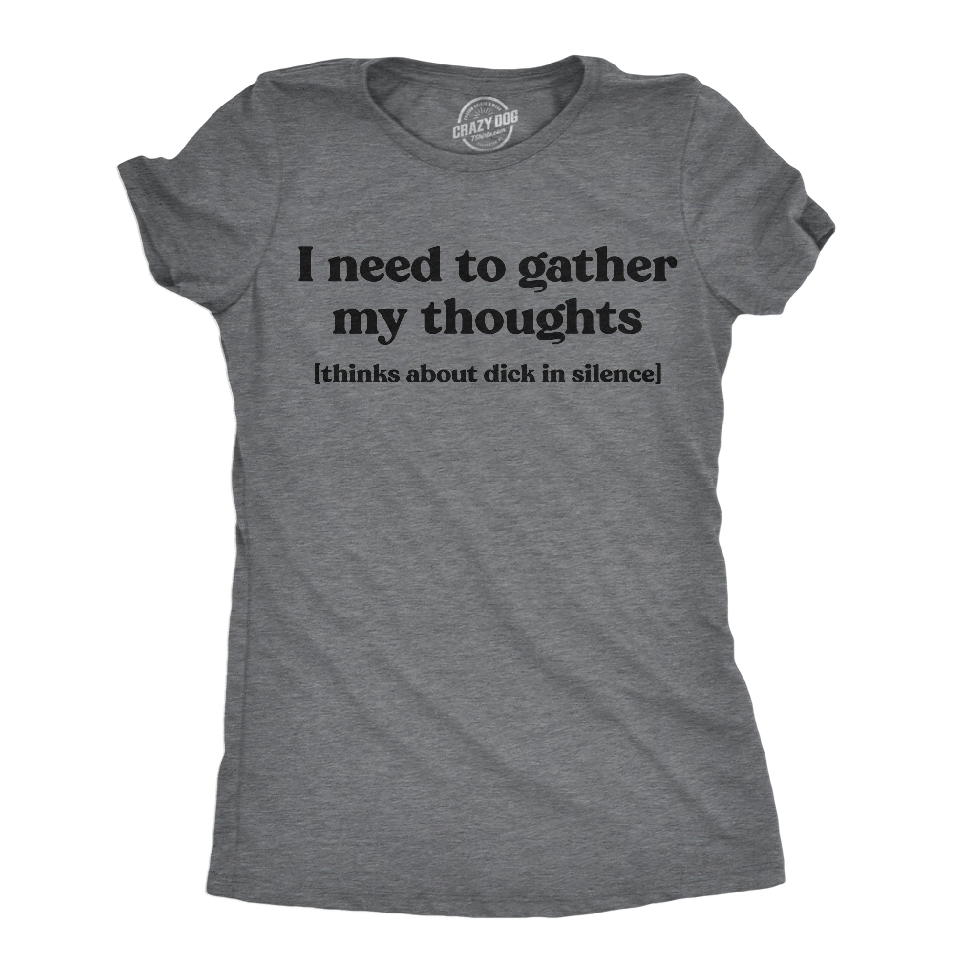 Funny Dark Heather Grey - Gather My Thoughts Dick I Need To Gather My Thoughts Dicks Womens T Shirt Nerdy sarcastic Tee