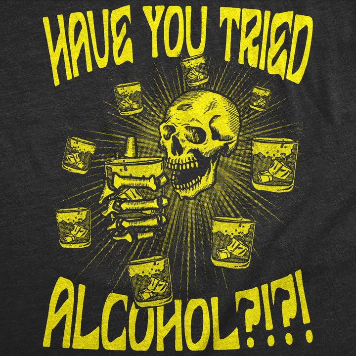 Have You Tried Alcohol Men's T Shirt