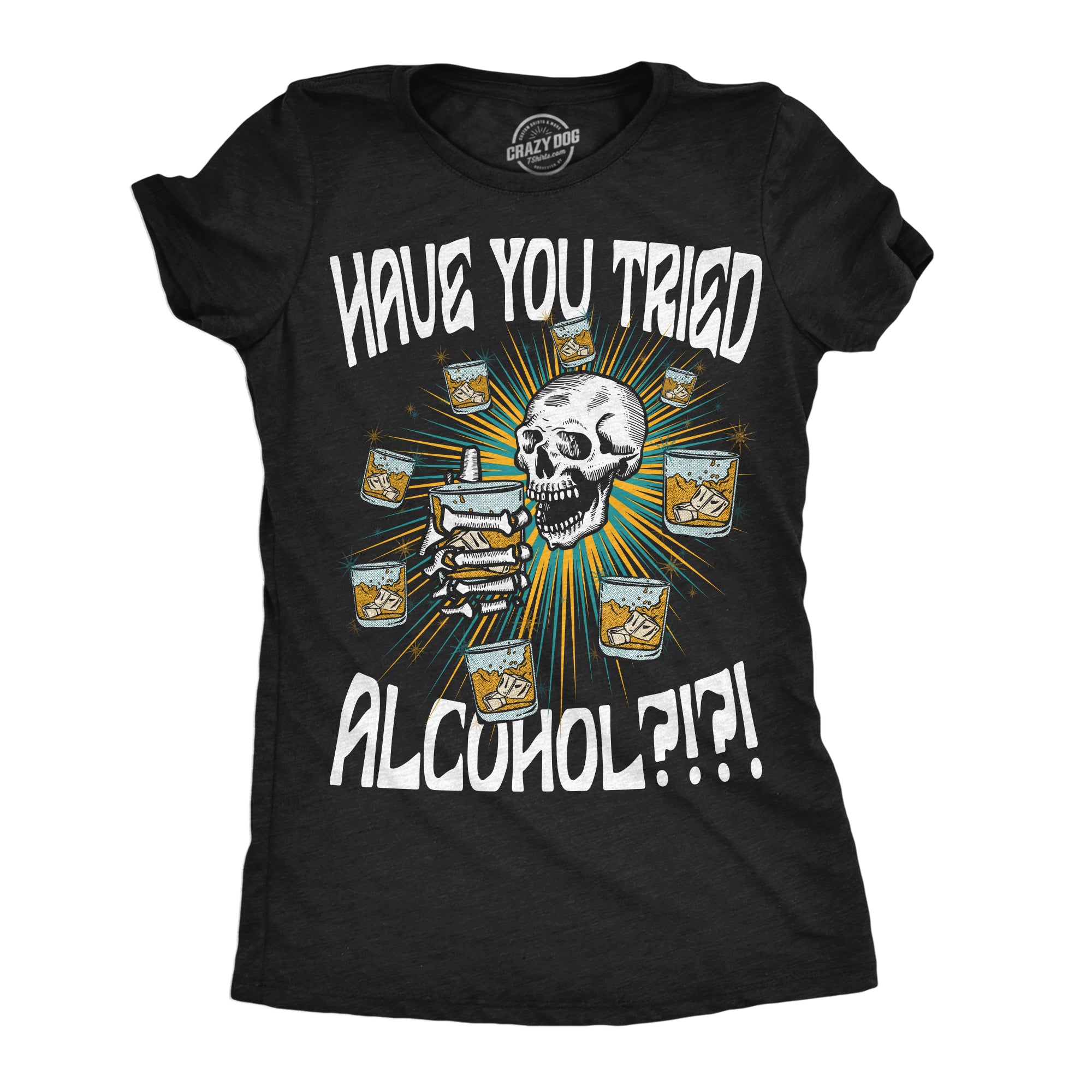 Funny Heather Black - Have You Tried Alcohol Have You Tried Alcohol Womens T Shirt Nerdy Drinking Sarcastic Tee