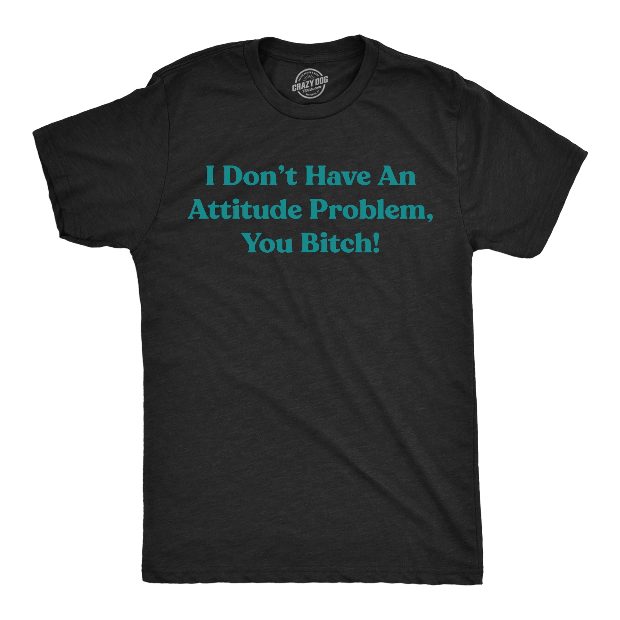 Funny Heather Black - Attitude Problem I Dont Have An Attitude Problem You Bitch Mens T Shirt Nerdy sarcastic Tee